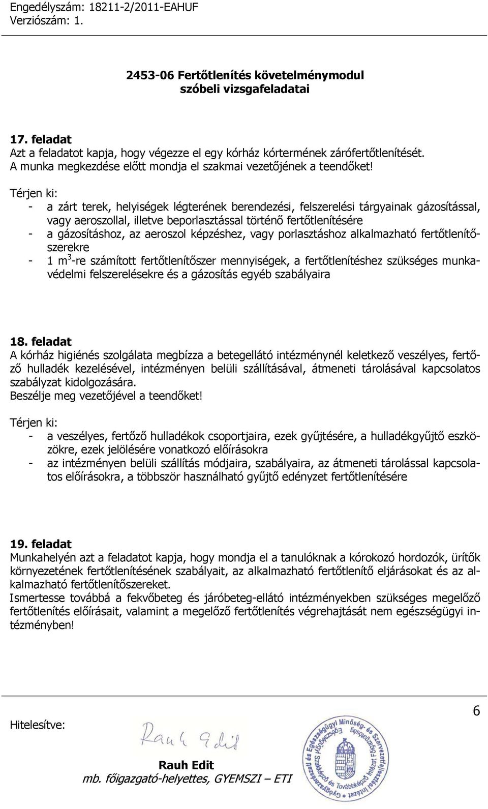 vagy porlasztáshoz alkalmazható fertőtlenítőszerekre - 1 m 3 -re számított fertőtlenítőszer mennyiségek, a fertőtlenítéshez szükséges munkavédelmi felszerelésekre és a gázosítás egyéb szabályaira 18.