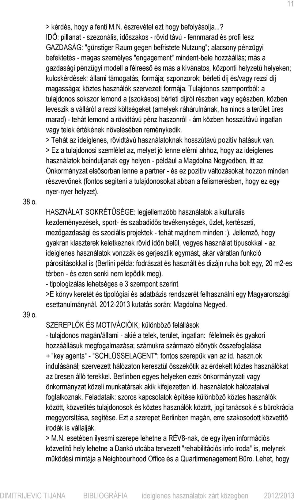 mindent-bele hozzáállás; más a gazdasági pénzügyi modell a félreeső és más a kívánatos, központi helyzetű helyeken; kulcskérdések: állami támogatás, formája; szponzorok; bérleti díj és/vagy rezsi díj