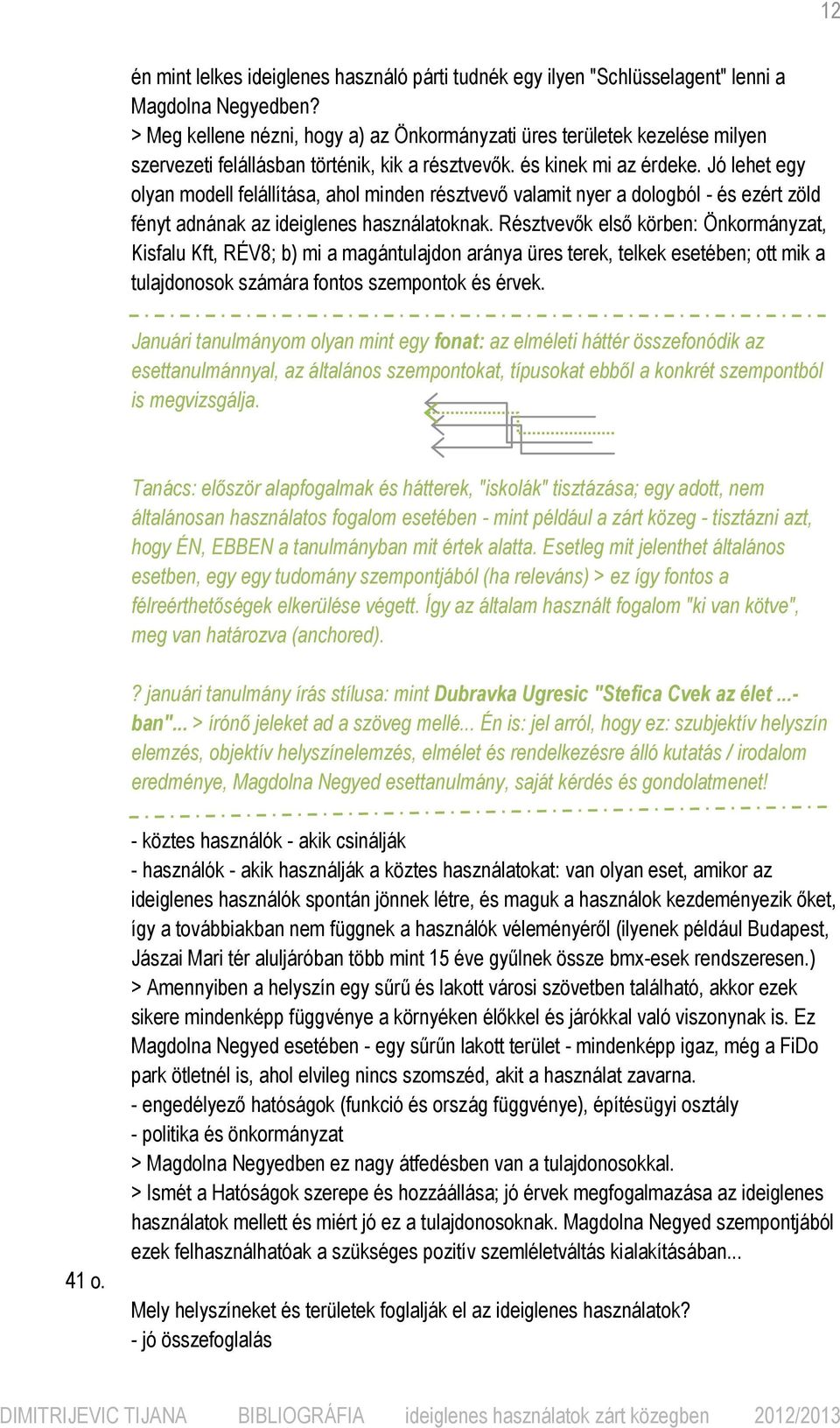 Jó lehet egy olyan modell felállítása, ahol minden résztvevő valamit nyer a dologból - és ezért zöld fényt adnának az ideiglenes használatoknak.