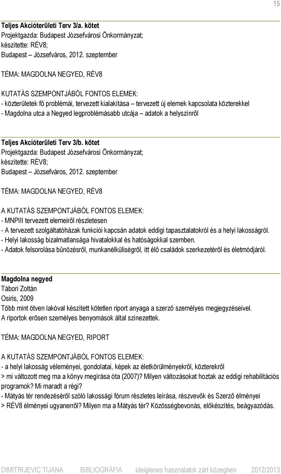 legproblémásabb utcája adatok a helyszínről Teljes Akcióterületi Terv 3/b. kötet Projektgazda: Budapest Józsefvárosi Önkormányzat; készítette: RÉV8; Budapest Józsefváros, 2012.