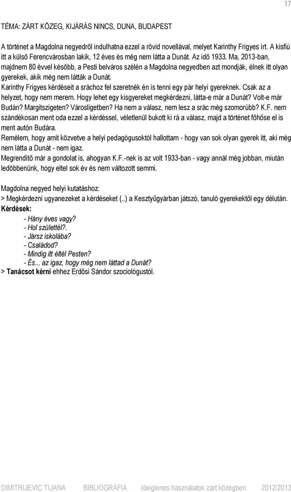 Ma, 2013-ban, majdnem 80 évvel később, a Pesti belváros szélén a Magdolna negyedben azt mondják, élnek itt olyan gyerekek, akik még nem látták a Dunát.