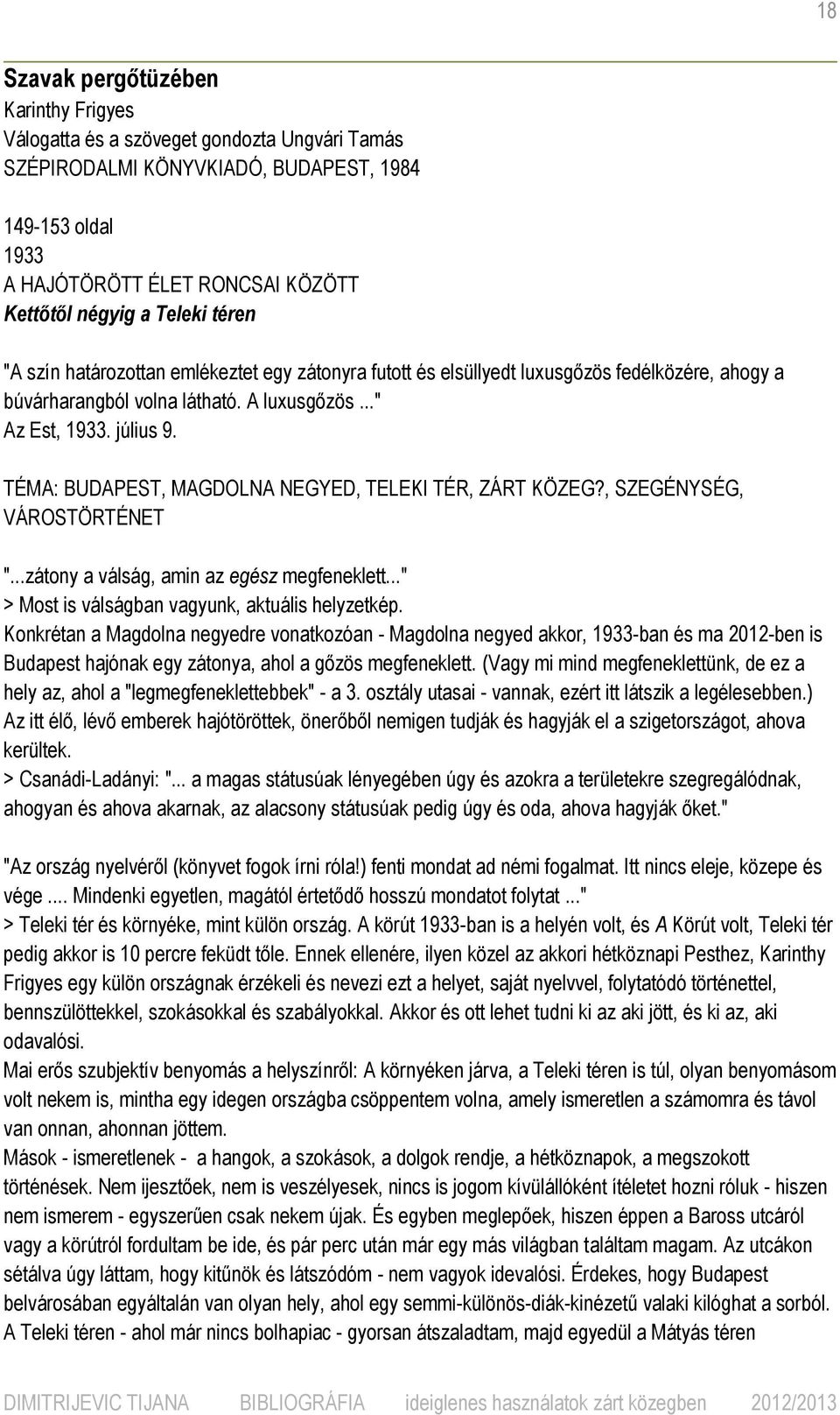 TÉMA: BUDAPEST, MAGDOLNA NEGYED, TELEKI TÉR, ZÁRT KÖZEG?, SZEGÉNYSÉG, VÁROSTÖRTÉNET "...zátony a válság, amin az egész megfeneklett..." > Most is válságban vagyunk, aktuális helyzetkép.
