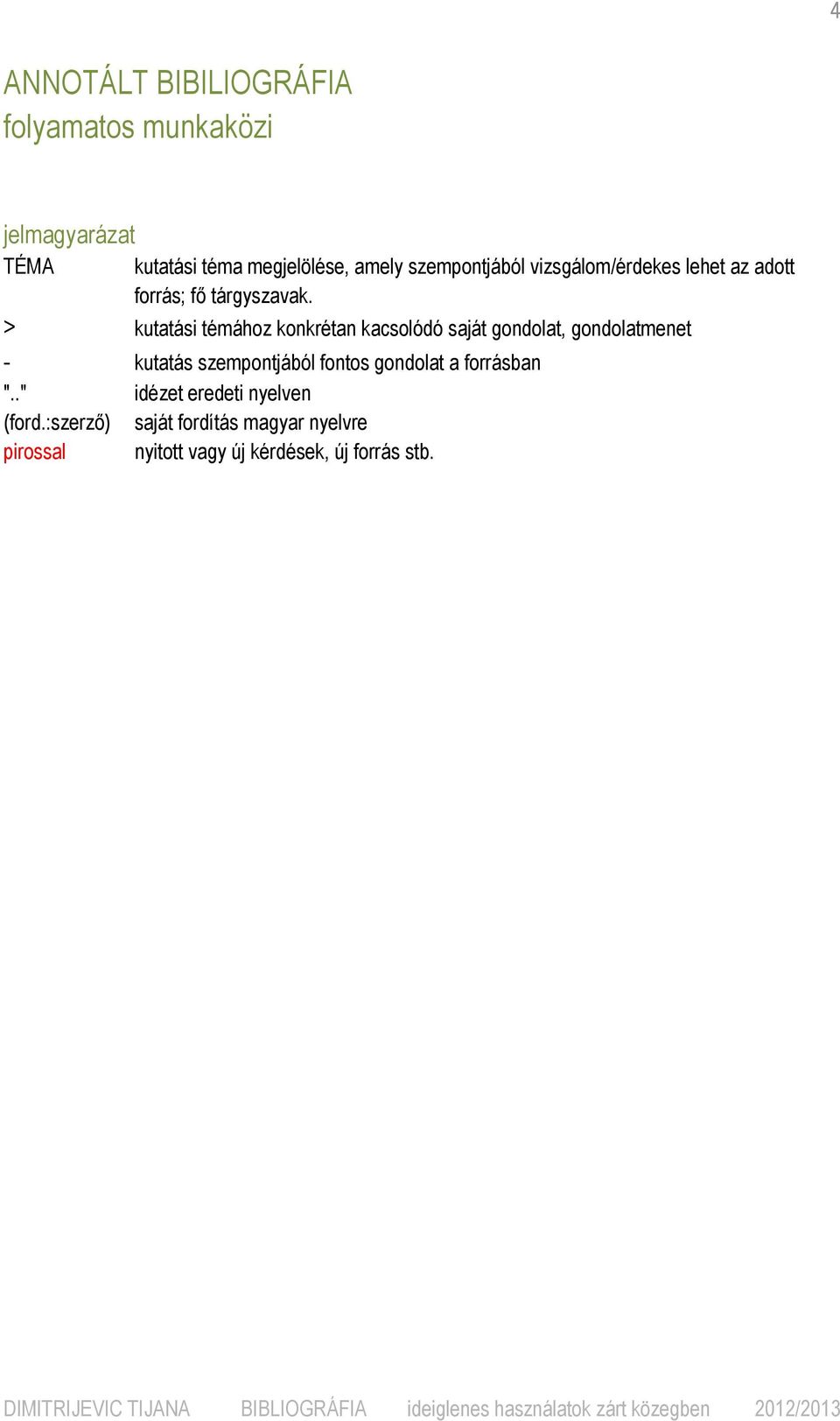 > kutatási témához konkrétan kacsolódó saját gondolat, gondolatmenet - kutatás szempontjából fontos