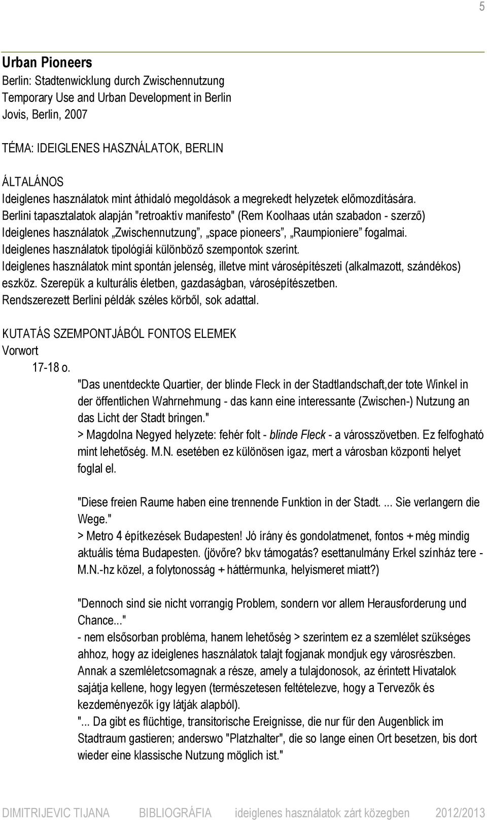Berlini tapasztalatok alapján "retroaktív manifesto" (Rem Koolhaas után szabadon - szerző) Ideiglenes használatok Zwischennutzung, space pioneers, Raumpioniere fogalmai.