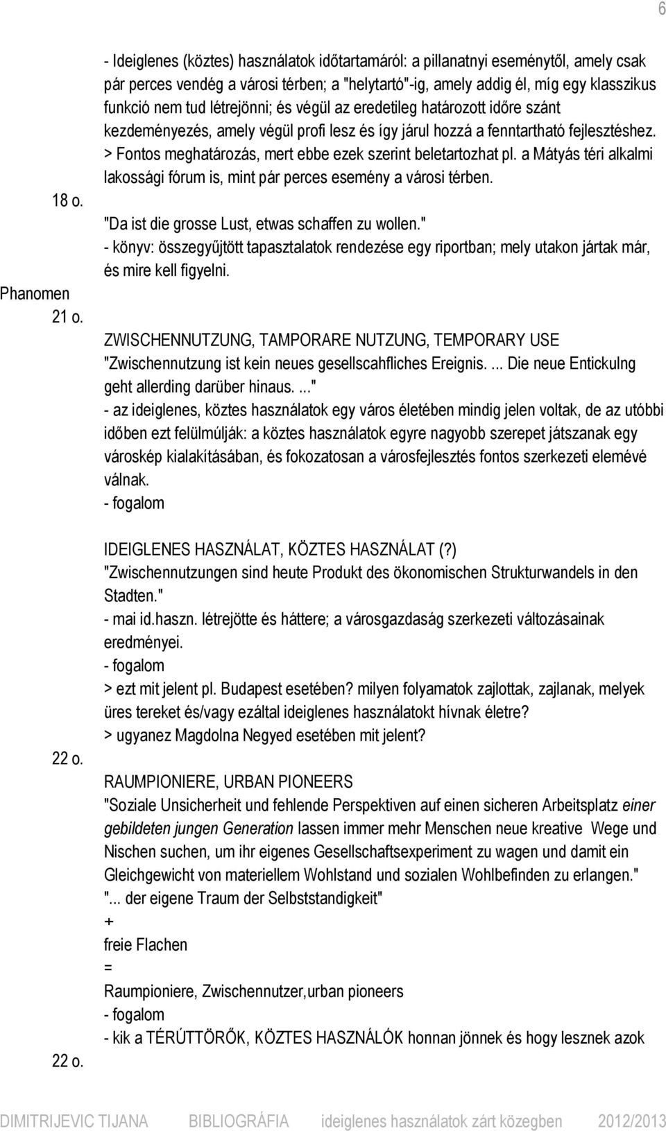 létrejönni; és végül az eredetileg határozott időre szánt kezdeményezés, amely végül profi lesz és így járul hozzá a fenntartható fejlesztéshez.