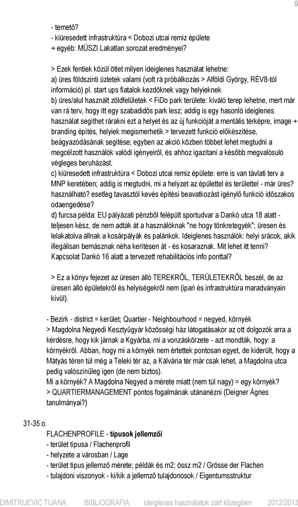 start ups fiatalok kezdőknek vagy helyieknek b) üres/alul használt zöldfelületek < FiDo park területe: kiváló terep lehetne, mert már van rá terv, hogy itt egy szabadidős park lesz; addig is egy
