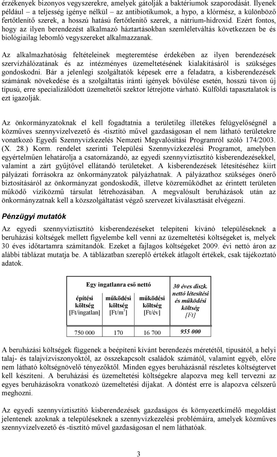 Ezért fontos, hogy az ilyen berendezést alkalmazó háztartásokban szemléletváltás következzen be és biológiailag lebomló vegyszereket alkalmazzanak.