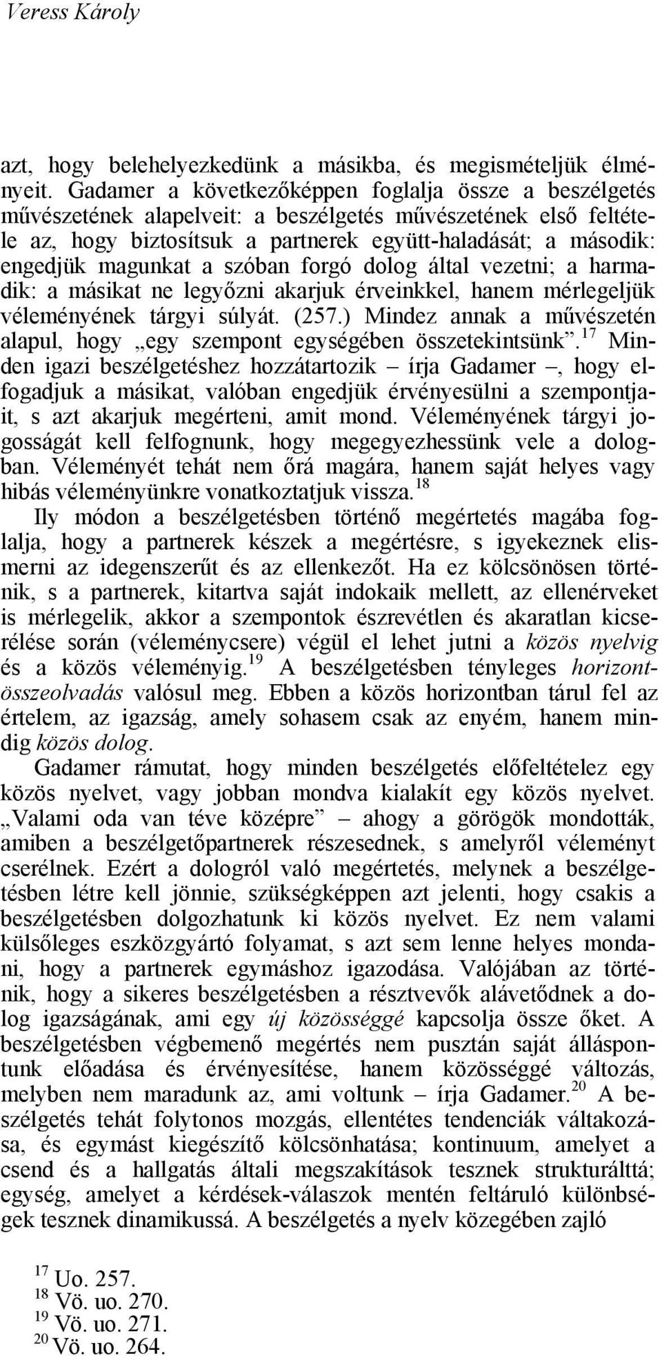 magunkat a szóban forgó dolog által vezetni; a harmadik: a másikat ne legyőzni akarjuk érveinkkel, hanem mérlegeljük véleményének tárgyi súlyát. (257.