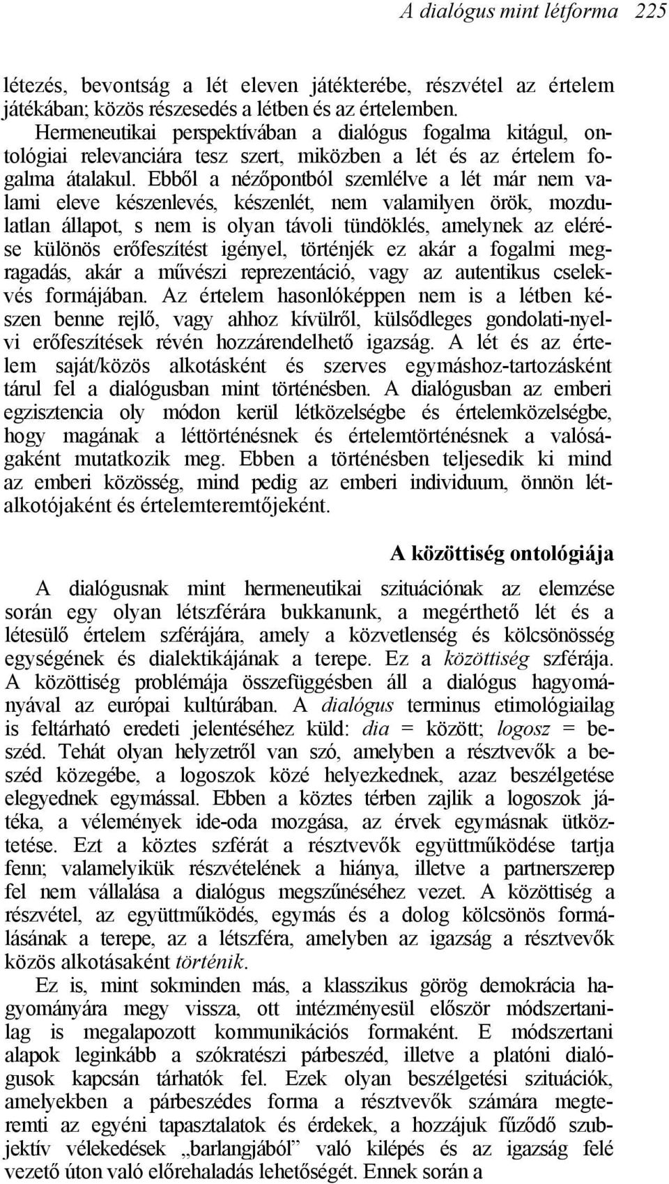 Ebből a nézőpontból szemlélve a lét már nem valami eleve készenlevés, készenlét, nem valamilyen örök, mozdulatlan állapot, s nem is olyan távoli tündöklés, amelynek az elérése különös erőfeszítést