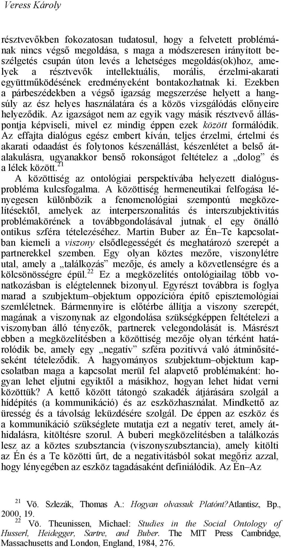Ezekben a párbeszédekben a végső igazság megszerzése helyett a hangsúly az ész helyes használatára és a közös vizsgálódás előnyeire helyeződik.