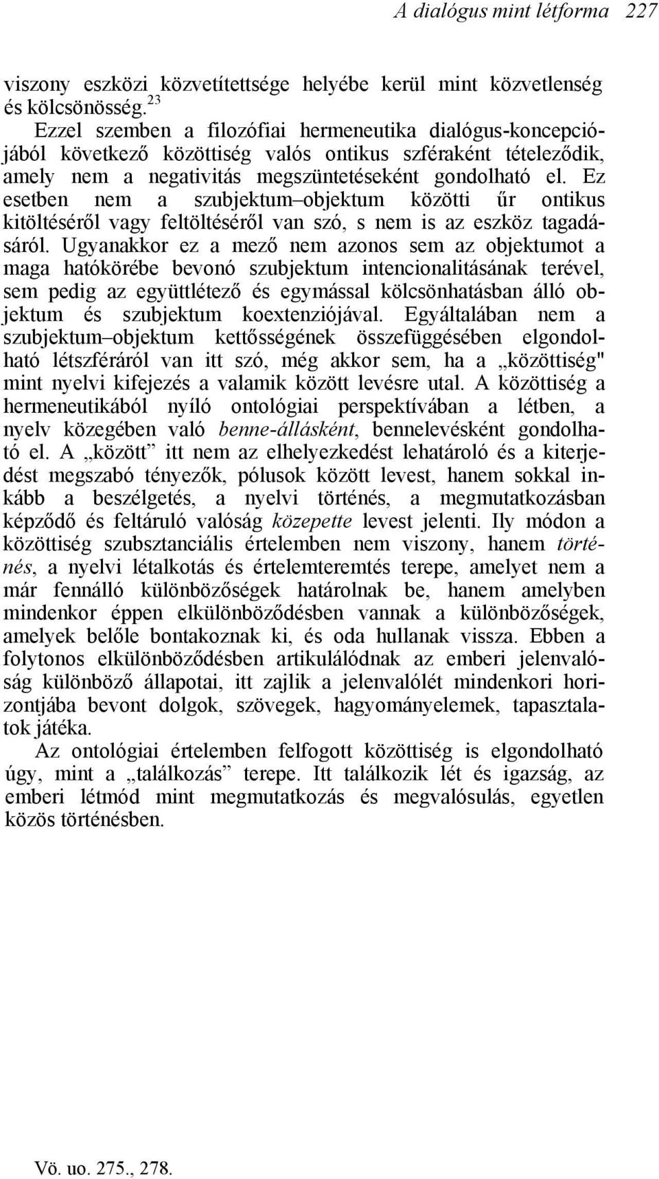 Ez esetben nem a szubjektum objektum közötti űr ontikus kitöltéséről vagy feltöltéséről van szó, s nem is az eszköz tagadásáról.