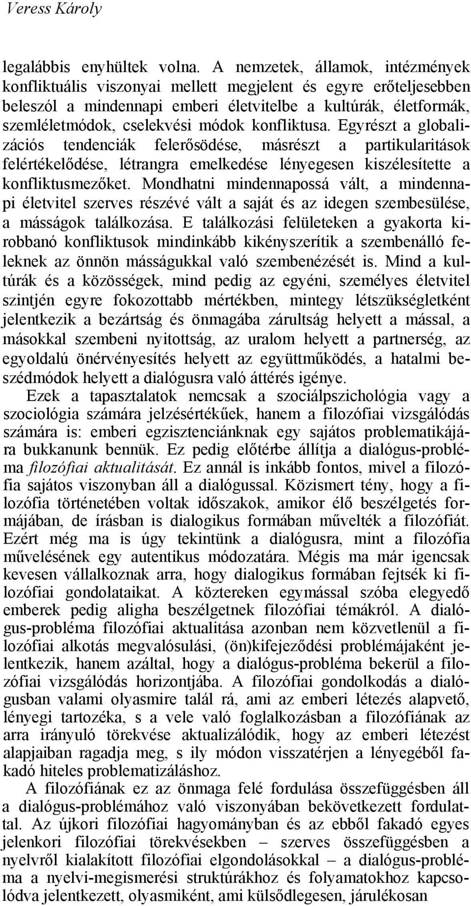 konfliktusa. Egyrészt a globalizációs tendenciák felerősödése, másrészt a partikularitások felértékelődése, létrangra emelkedése lényegesen kiszélesítette a konfliktusmezőket.