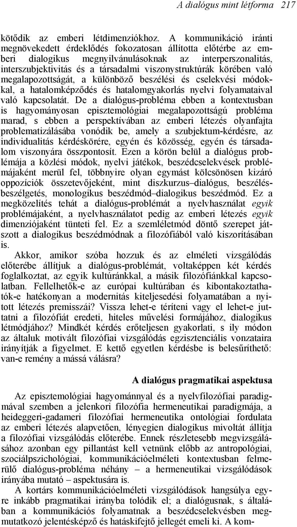 körében való megalapozottságát, a különböző beszélési és cselekvési módokkal, a hatalomképződés és hatalomgyakorlás nyelvi folyamataival való kapcsolatát.