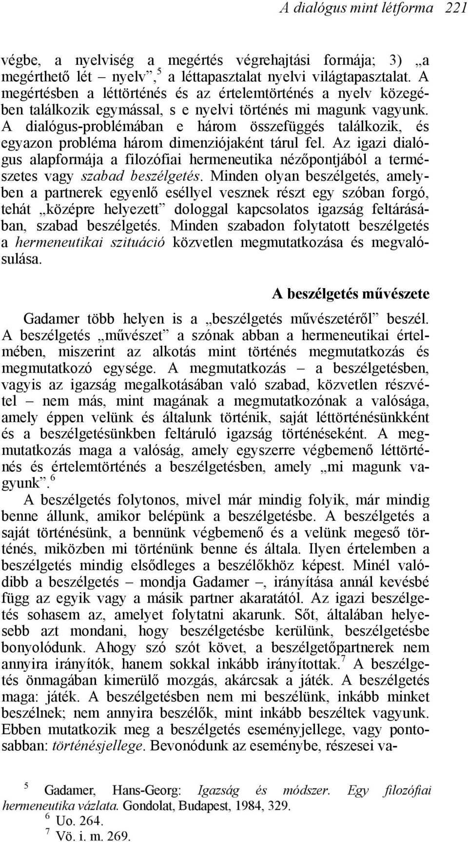A dialógus-problémában e három összefüggés találkozik, és egyazon probléma három dimenziójaként tárul fel.