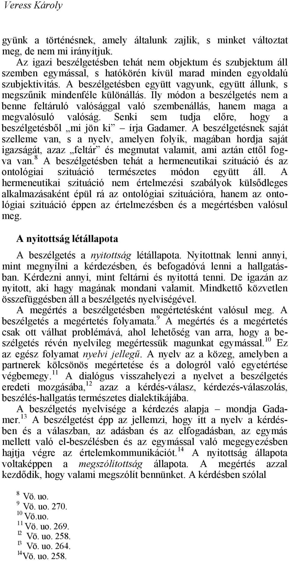 A beszélgetésben együtt vagyunk, együtt állunk, s megszűnik mindenféle különállás. Ily módon a beszélgetés nem a benne feltáruló valósággal való szembenállás, hanem maga a megvalósuló valóság.