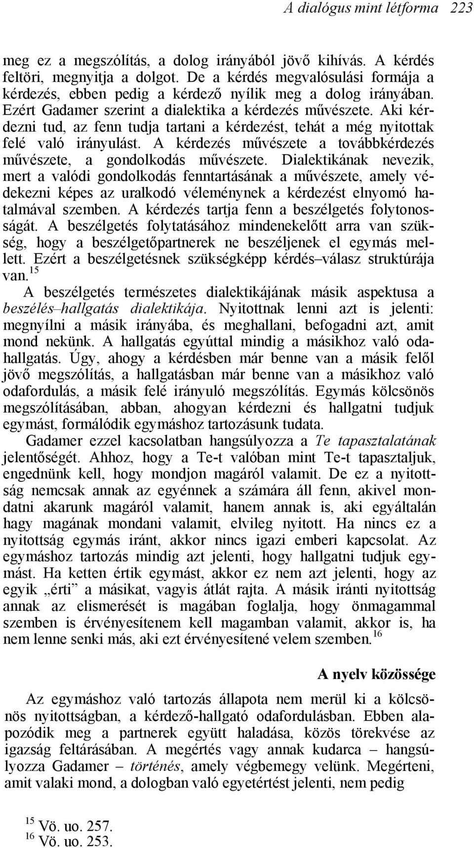 Aki kérdezni tud, az fenn tudja tartani a kérdezést, tehát a még nyitottak felé való irányulást. A kérdezés művészete a továbbkérdezés művészete, a gondolkodás művészete.