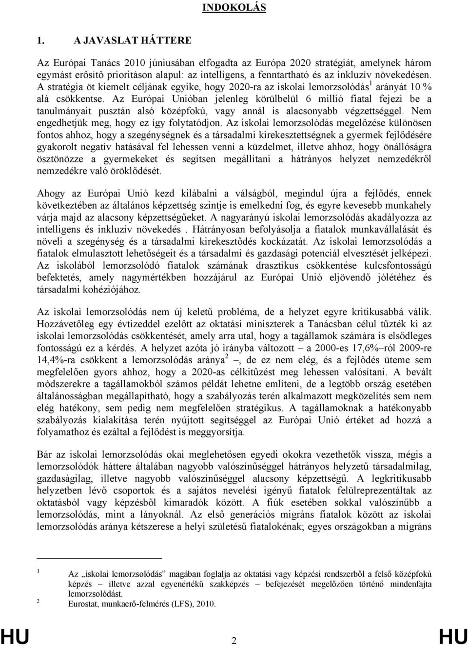 A stratégia öt kiemelt céljának egyike, hogy 2020-ra az iskolai lemorzsolódás 1 arányát 10 % alá csökkentse.