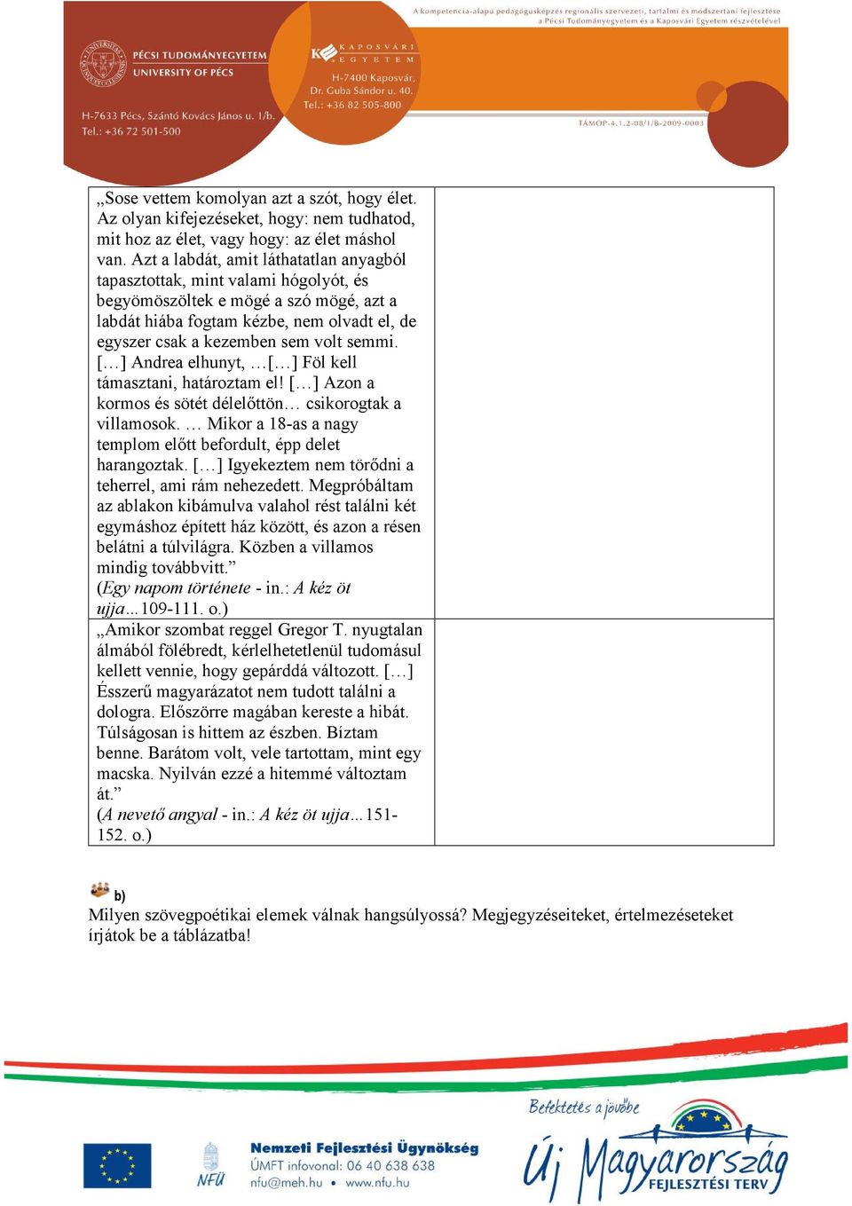 semmi. [ ] Andrea elhunyt, [ ] Föl kell támasztani, határoztam el! [ ] Azon a kormos és sötét délelőttön csikorogtak a villamosok. Mikor a 18-as a nagy templom előtt befordult, épp delet harangoztak.