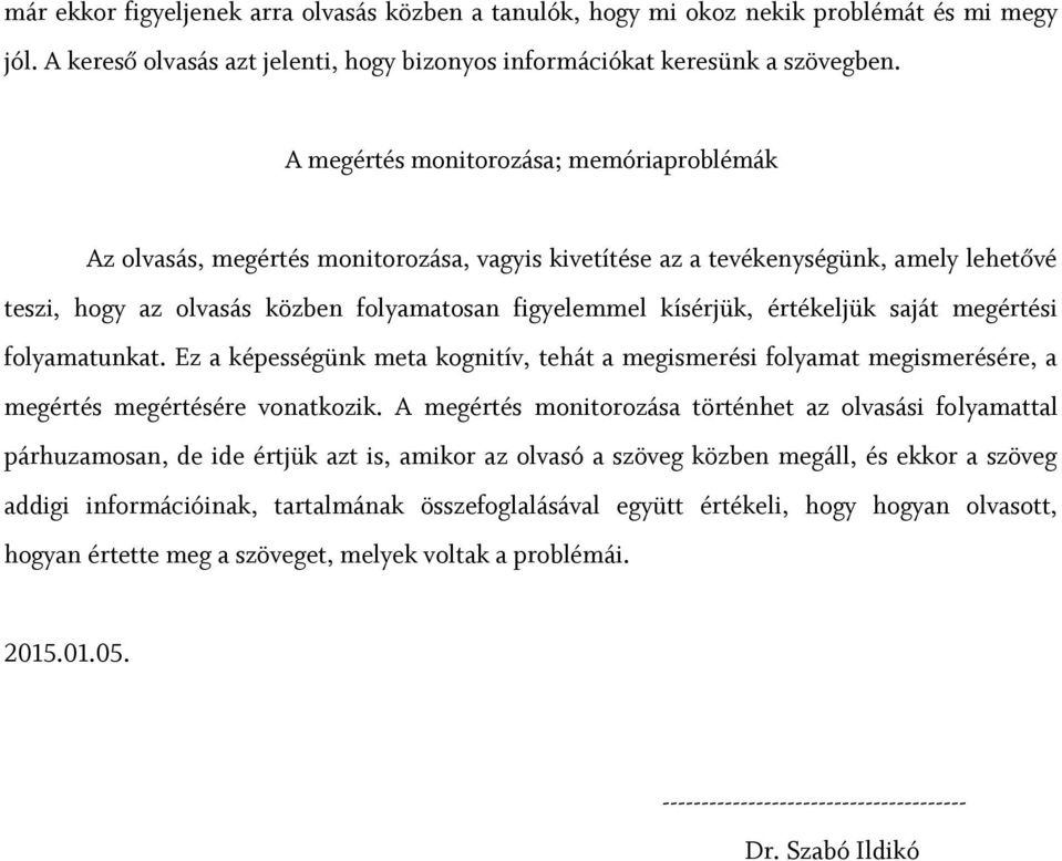 értékeljük saját megértési folyamatunkat. Ez a képességünk meta kognitív, tehát a megismerési folyamat megismerésére, a megértés megértésére vonatkozik.