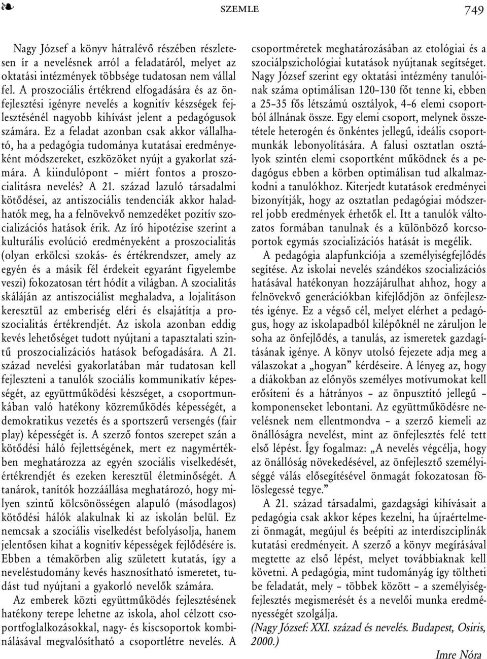 Ez a feladat azonban csak akkor vállalható, ha a pedagógia tudománya kutatásai eredményeként módszereket, eszközöket nyújt a gyakorlat számára. A kiindulópont miért fontos a proszocialitásra nevelés?