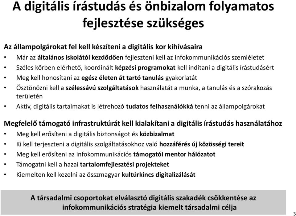 kell a szélessávú szolgáltatások használatát a munka, a tanulás és a szórakozás területén Aktív, digitális tartalmakat is létrehozó tudatos felhasználókká tenni az állampolgárokat Megfelelő támogató