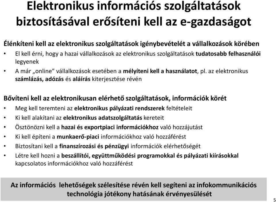 az elektronikus számlázás, adózás és aláírás kiterjesztése révén Bővíteni kell az elektronikusan elérhető szolgáltatások, információk körét Meg kell teremteni az elektronikus pályázati rendszerek