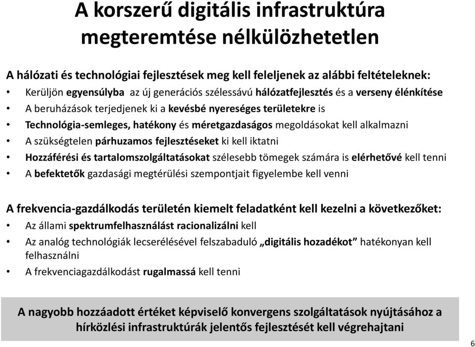 szükségtelen párhuzamos fejlesztéseket ki kell iktatni Hozzáférési és tartalomszolgáltatásokat szélesebb tömegek számára is elérhetővé kell tenni A befektetők gazdasági megtérülési szempontjait