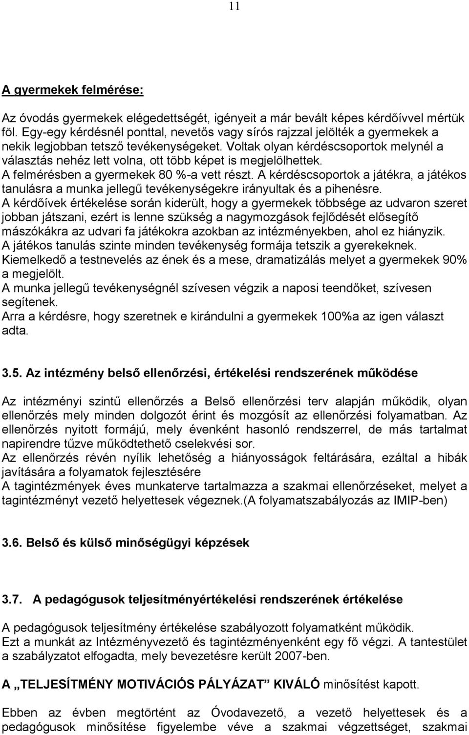 Voltak olyan kérdéscsoportok melynél a választás nehéz lett volna, ott több képet is megjelölhettek. A felmérésben a gyermekek 80 %-a vett részt.