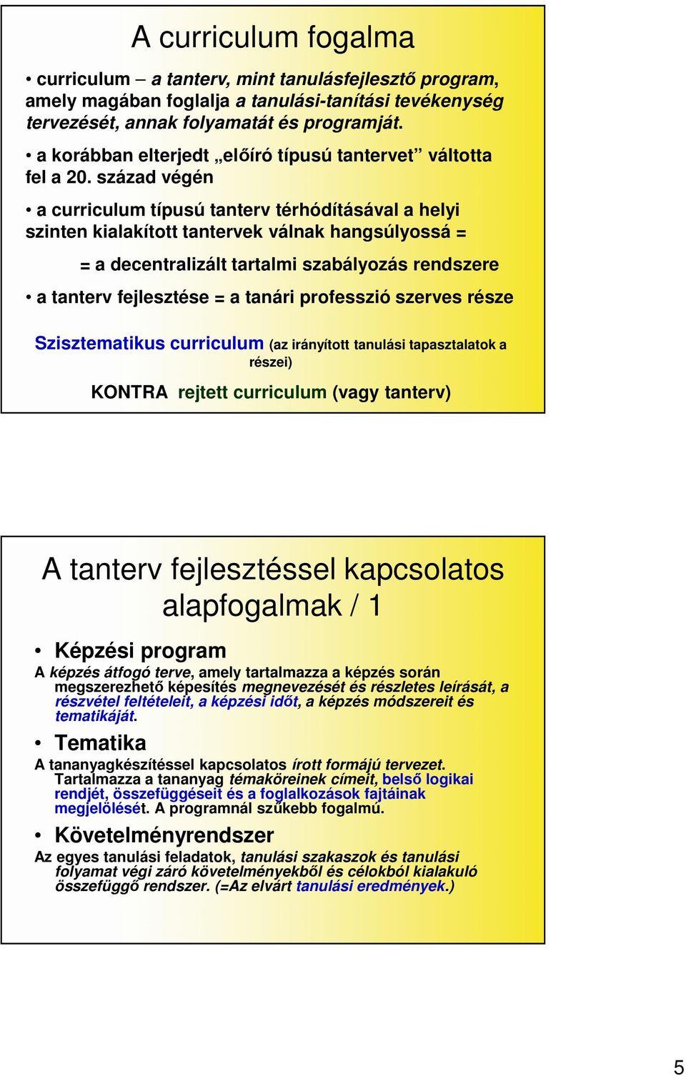 század végén a curriculum típusú tanterv térhódításával a helyi szinten kialakított tantervek válnak hangsúlyossá = = a decentralizált tartalmi szabályozás rendszere a tanterv fejlesztése = a tanári