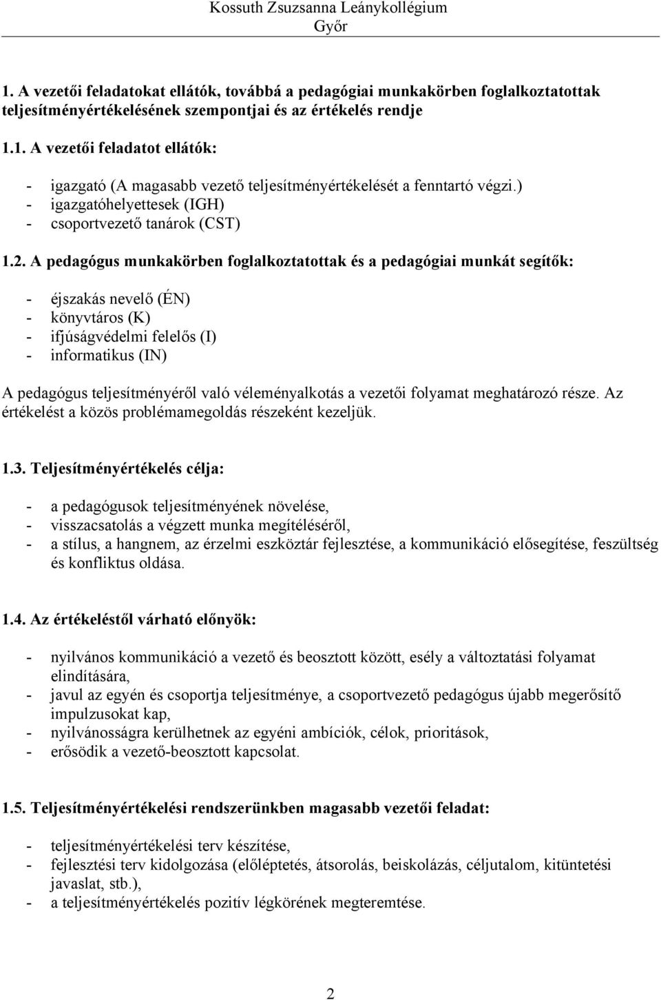 A pedagógus munkakörben foglalkoztatottak és a pedagógiai munkát segítők: - éjszakás nevelő (ÉN) - könyvtáros (K) - ifjúságvédelmi felelős (I) - informatikus (IN) A pedagógus teljesítményéről való