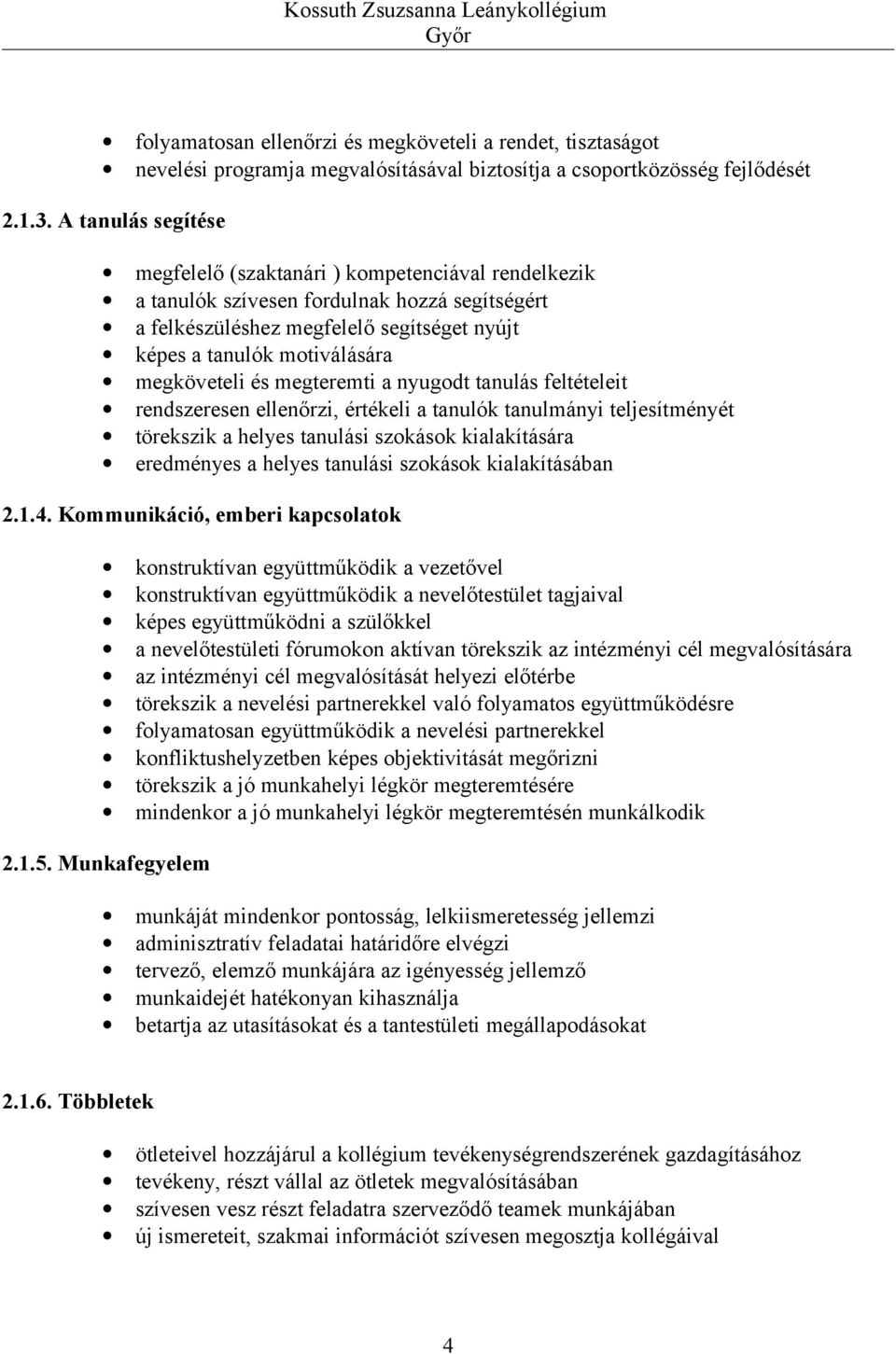 megköveteli és megteremti a nyugodt tanulás feltételeit rendszeresen ellenőrzi, értékeli a tanulók tanulmányi teljesítményét törekszik a helyes tanulási szokások kialakítására eredményes a helyes