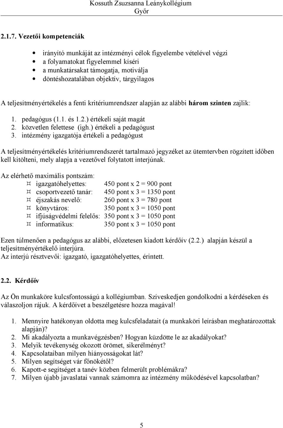 teljesítményértékelés a fenti kritériumrendszer alapján az alábbi három szinten zajlik: 1. pedagógus (1.1. és 1.2.) értékeli saját magát 2. közvetlen felettese (igh.) értékeli a pedagógust 3.