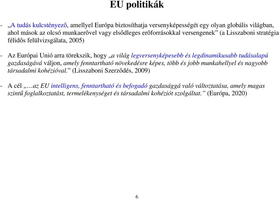 tudásalapú gazdaságává váljon, amely fenntartható növekedésre képes, több és jobb munkahellyel és nagyobb társadalmi kohézióval.