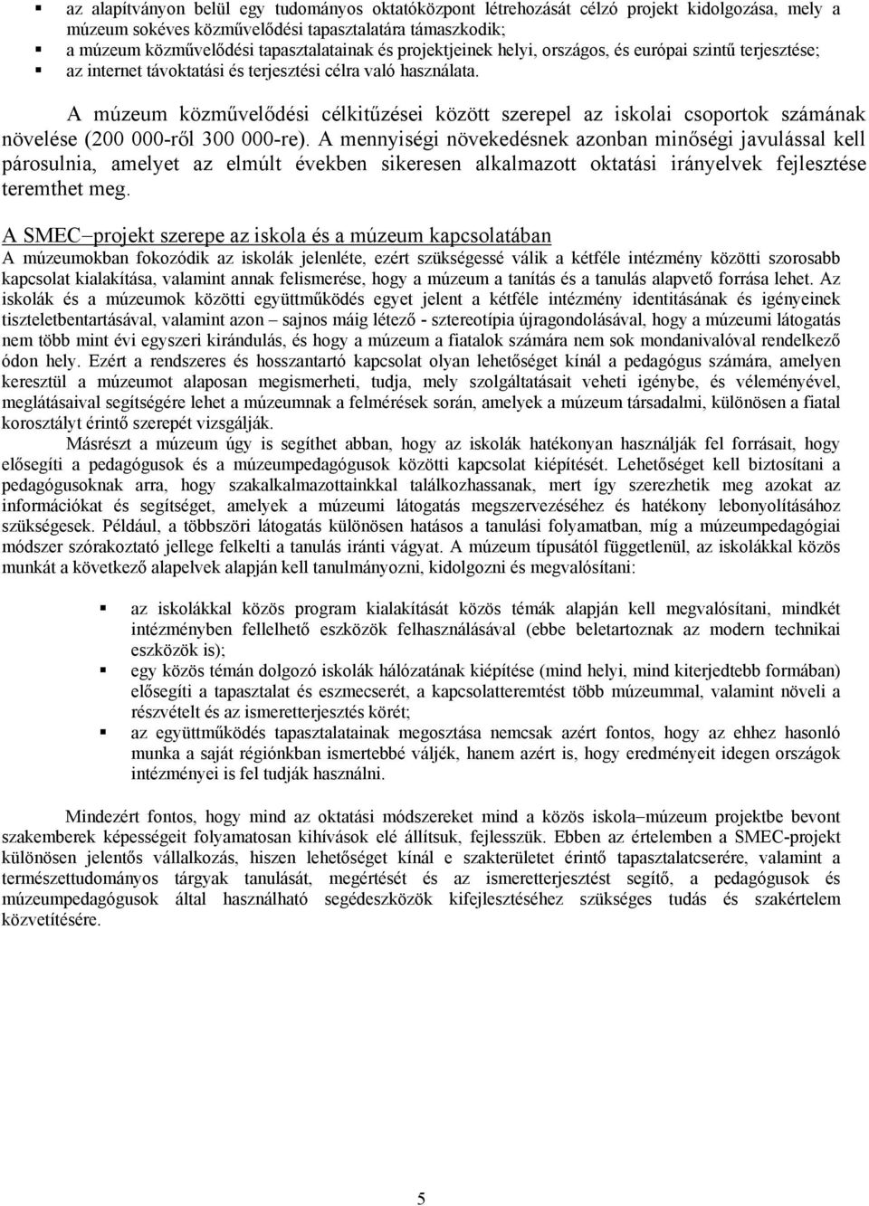 A múzeum közművelődési célkitűzései között szerepel az iskolai csoportok számának növelése (200 000-ről 300 000-re).