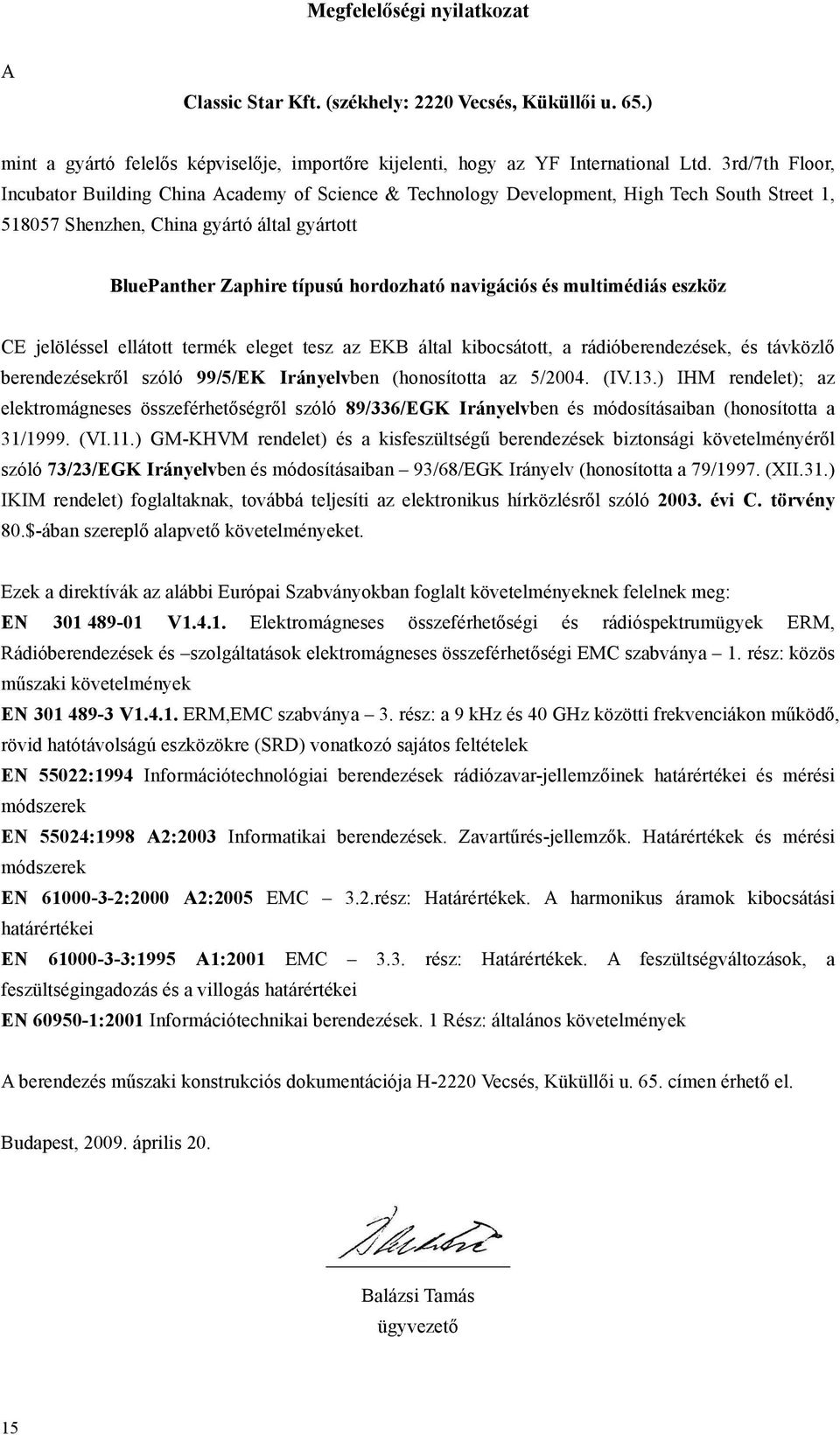 navigációs és multimédiás eszköz CE jelöléssel ellátott termék eleget tesz az EKB által kibocsátott, a rádióberendezések, és távközlő berendezésekről szóló 99/5/EK Irányelvben (honosította az 5/2004.