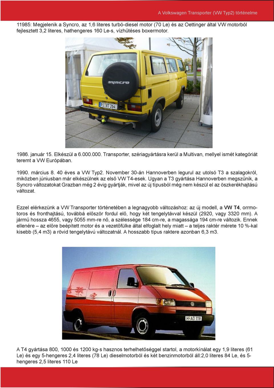 November 30-án Hannoverben legurul az utolsó T3 a szalagokról, miközben júniusban már elkészülnek az első VW T4-esek.
