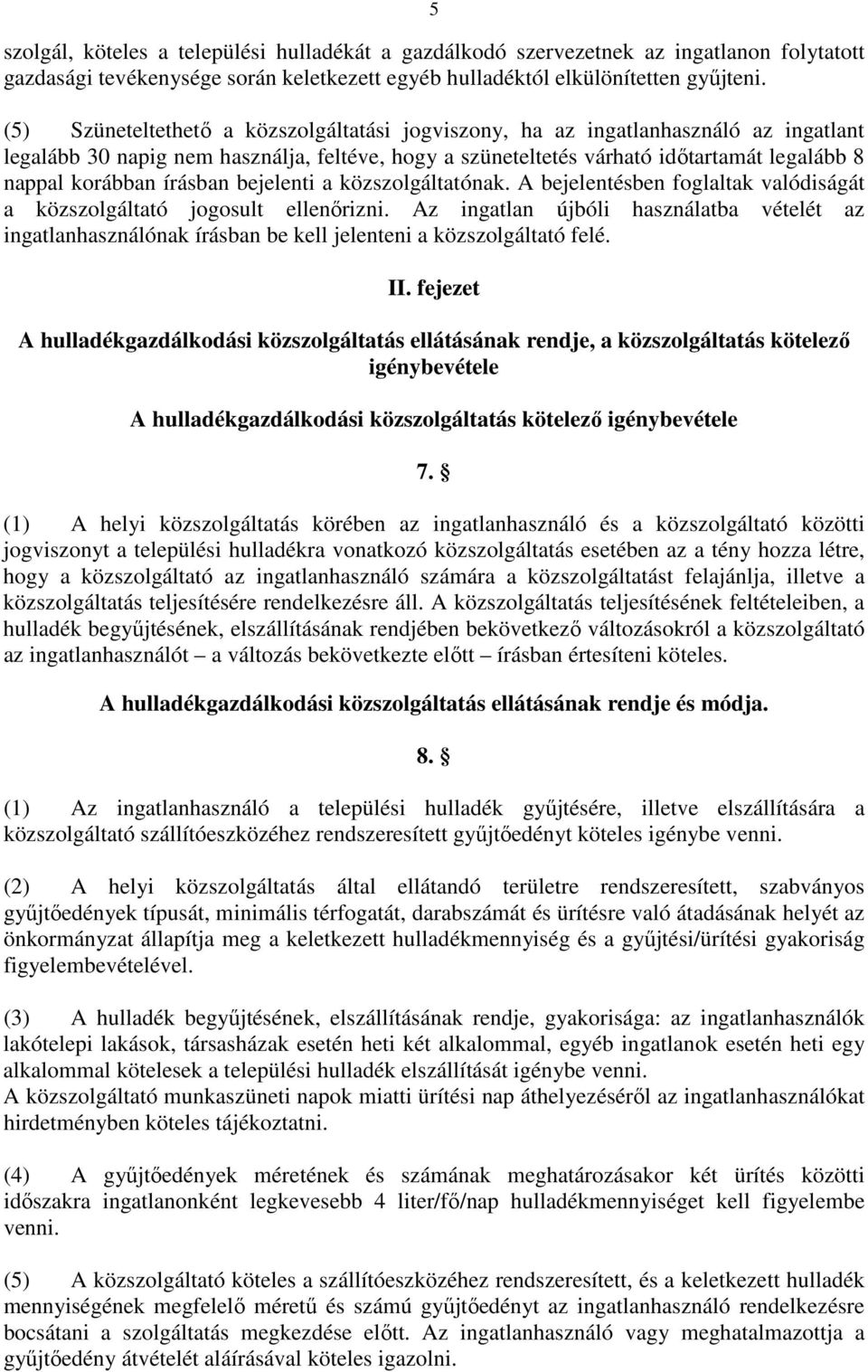 írásban bejelenti a közszolgáltatónak. A bejelentésben foglaltak valódiságát a közszolgáltató jogosult ellenőrizni.