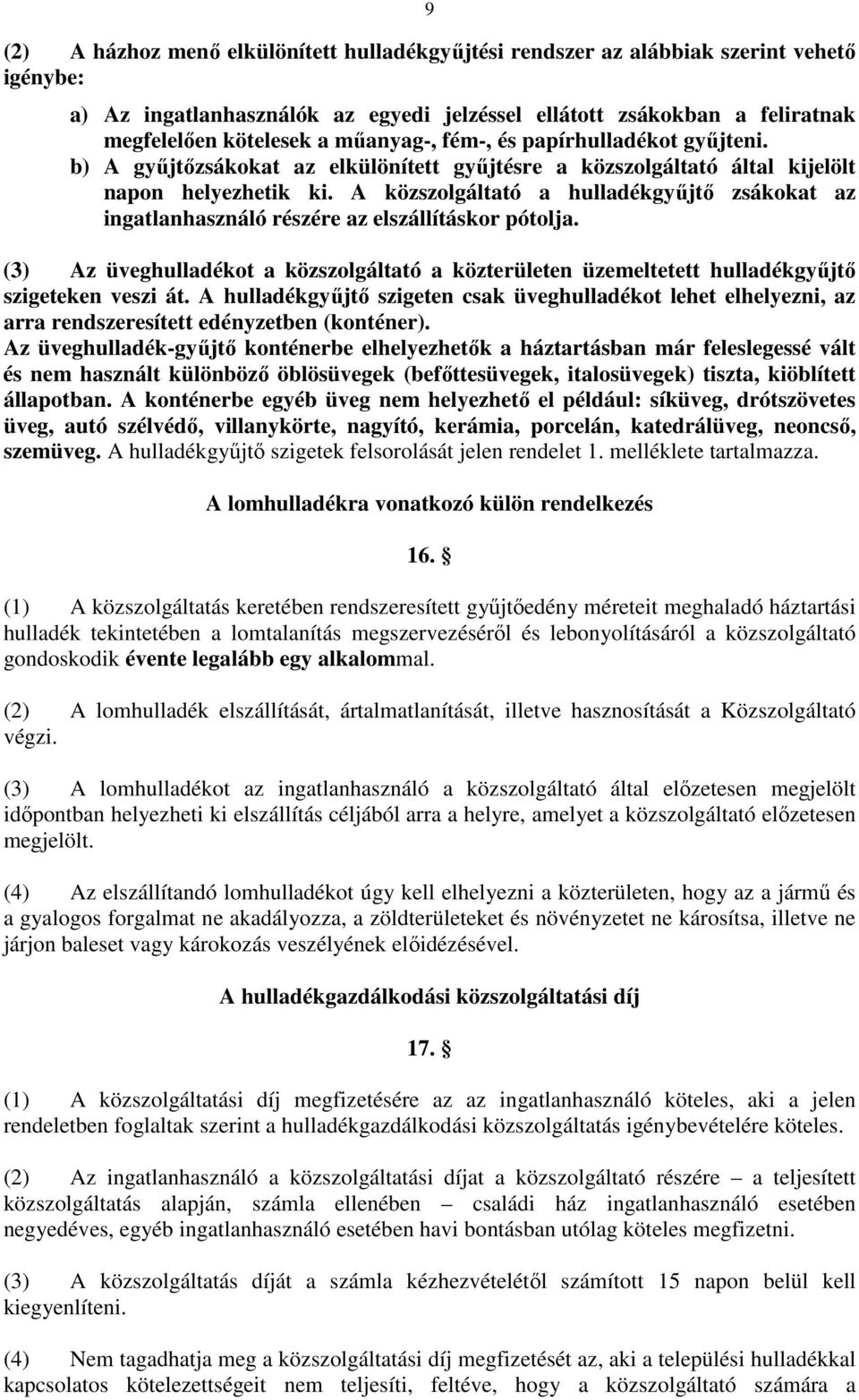 A közszolgáltató a hulladékgyűjtő zsákokat az ingatlanhasználó részére az elszállításkor pótolja. (3) Az üveghulladékot a közszolgáltató a közterületen üzemeltetett hulladékgyűjtő szigeteken veszi át.