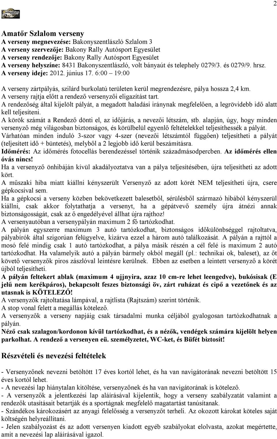 6:00 19:00 A verseny zártpályás, szilárd burkolatú területen kerül megrendezésre, pálya hossza 2,4 km. A verseny rajtja előtt a rendező versenyzői eligazítást tart.