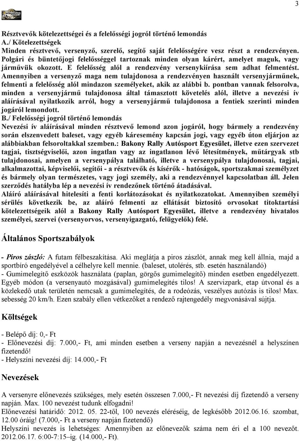 Amennyiben a versenyző maga nem tulajdonosa a rendezvényen használt versenyjárműnek, felmenti a felelősség alól mindazon személyeket, akik az alábbi b.