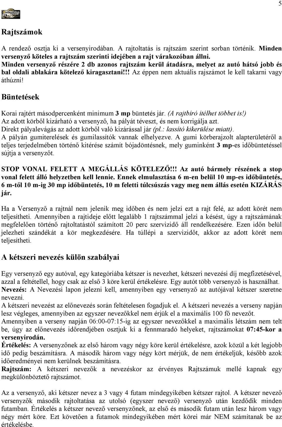 Büntetések Korai rajtért másodpercenként minimum 3 mp büntetés jár. (A rajtbíró ítélhet többet is!) Az adott körből kizárható a versenyző, ha pályát téveszt, és nem korrigálja azt.