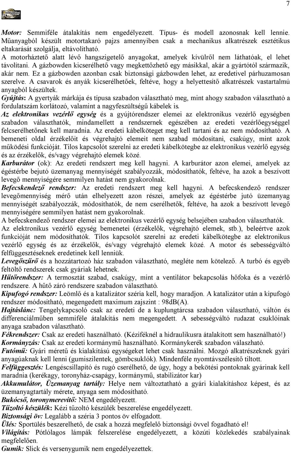 A motorháztető alatt lévő hangszigetelő anyagokat, amelyek kívülről nem láthatóak, el lehet távolítani. A gázbowden kicserélhető vagy megkettőzhető egy másikkal, akár a gyártótól származik, akár nem.