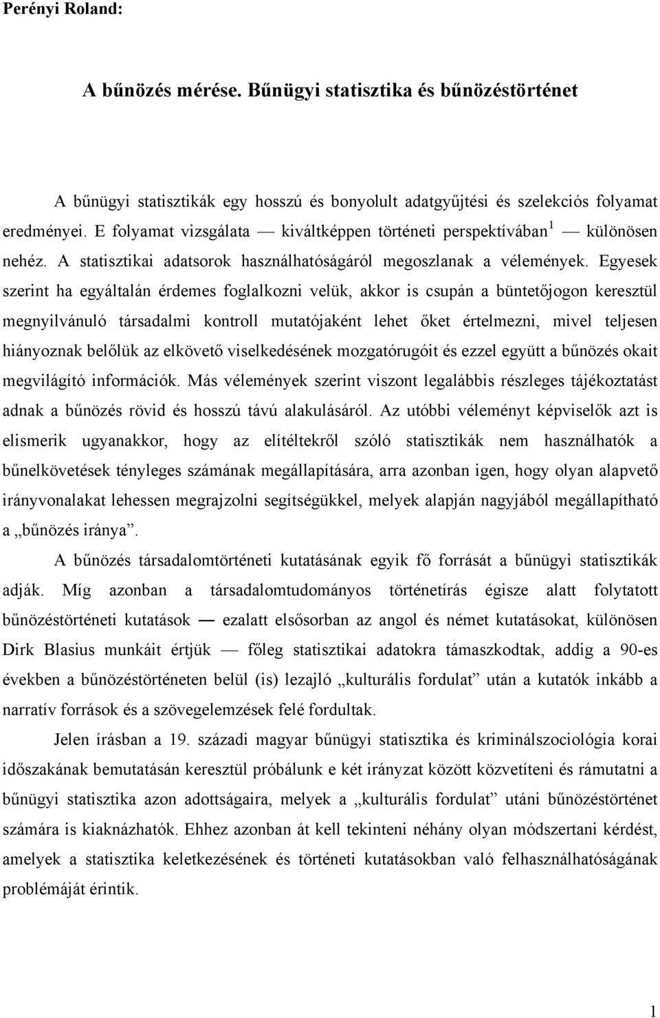 Egyesek szerint ha egyáltalán érdemes foglalkozni velük, akkor is csupán a büntetőjogon keresztül megnyilvánuló társadalmi kontroll mutatójaként lehet őket értelmezni, mivel teljesen hiányoznak