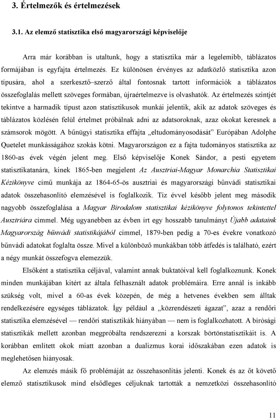Ez különösen érvényes az adatközlő statisztika azon típusára, ahol a szerkesztő szerző által fontosnak tartott információk a táblázatos összefoglalás mellett szöveges formában, újraértelmezve is