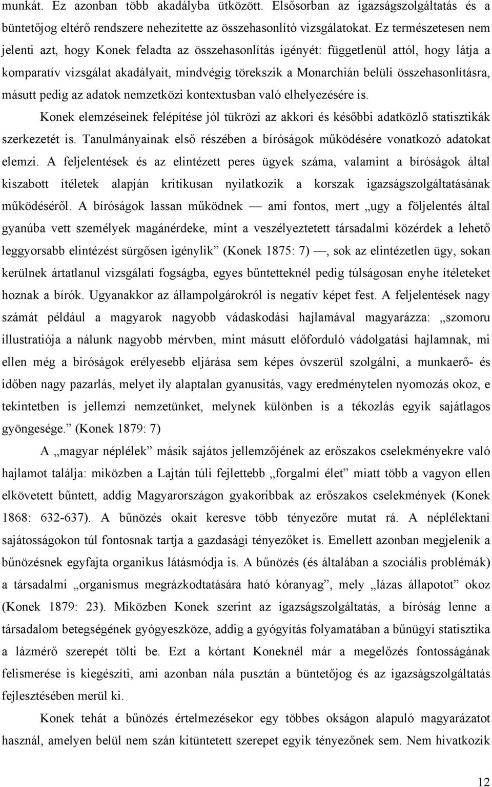 összehasonlításra, másutt pedig az adatok nemzetközi kontextusban való elhelyezésére is. Konek elemzéseinek felépítése jól tükrözi az akkori és későbbi adatközlő statisztikák szerkezetét is.