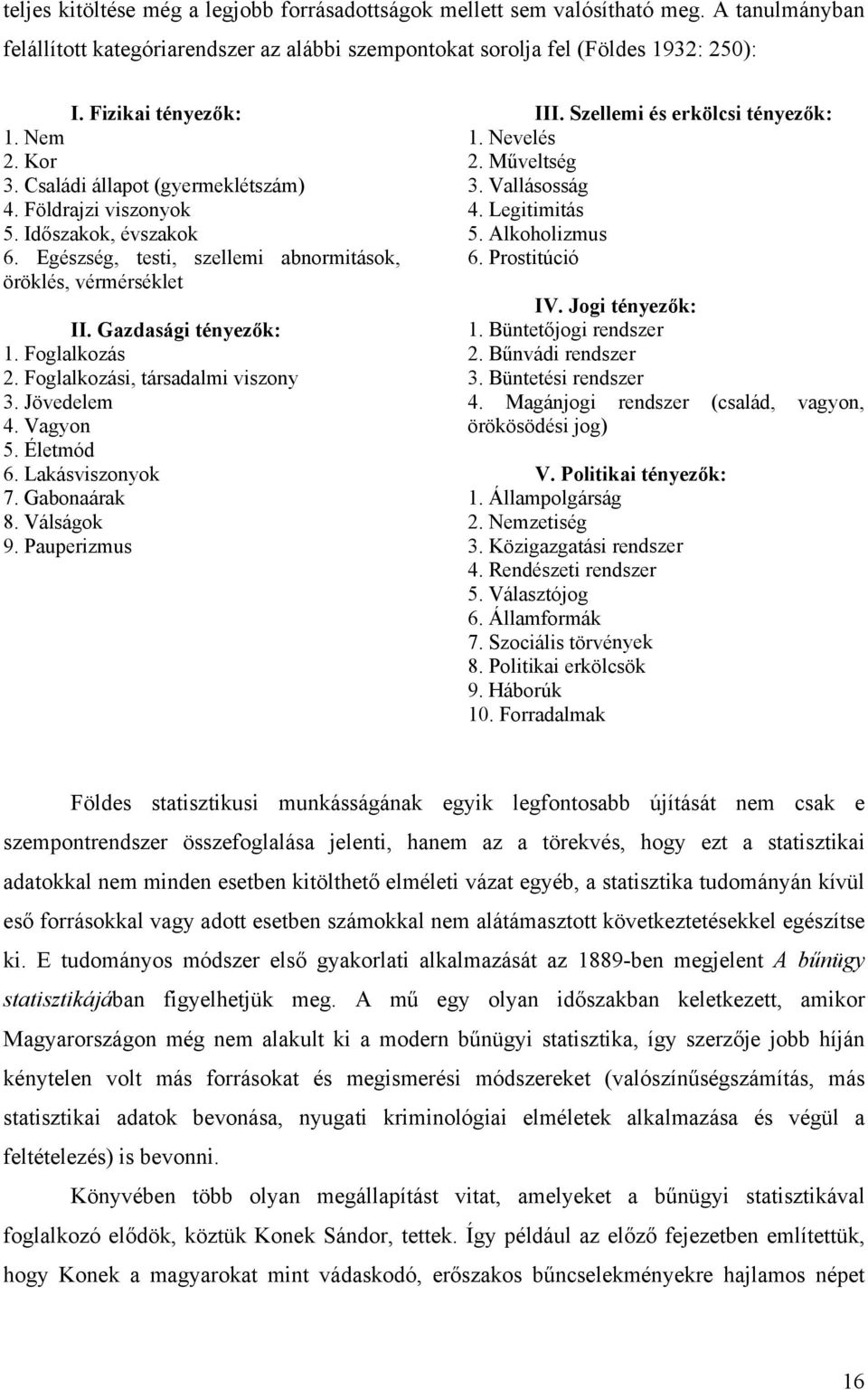 Foglalkozási, társadalmi viszony 3. Jövedelem 4. Vagyon 5. Életmód 6. Lakásviszonyok 7. Gabonaárak 8. Válságok 9. Pauperizmus III. Szellemi és erkölcsi tényezők: 1. Nevelés 2. Műveltség 3.