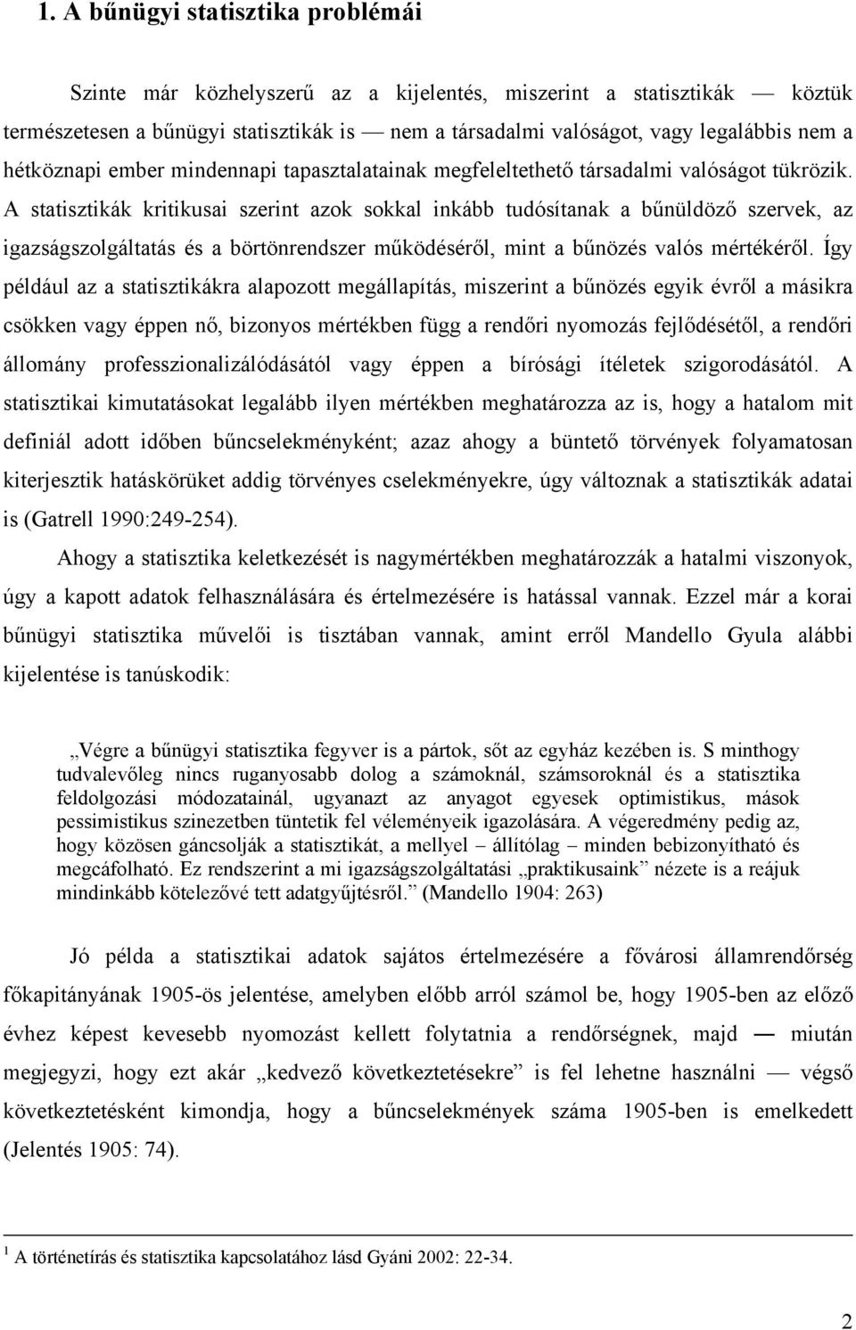 A statisztikák kritikusai szerint azok sokkal inkább tudósítanak a bűnüldöző szervek, az igazságszolgáltatás és a börtönrendszer működéséről, mint a bűnözés valós mértékéről.