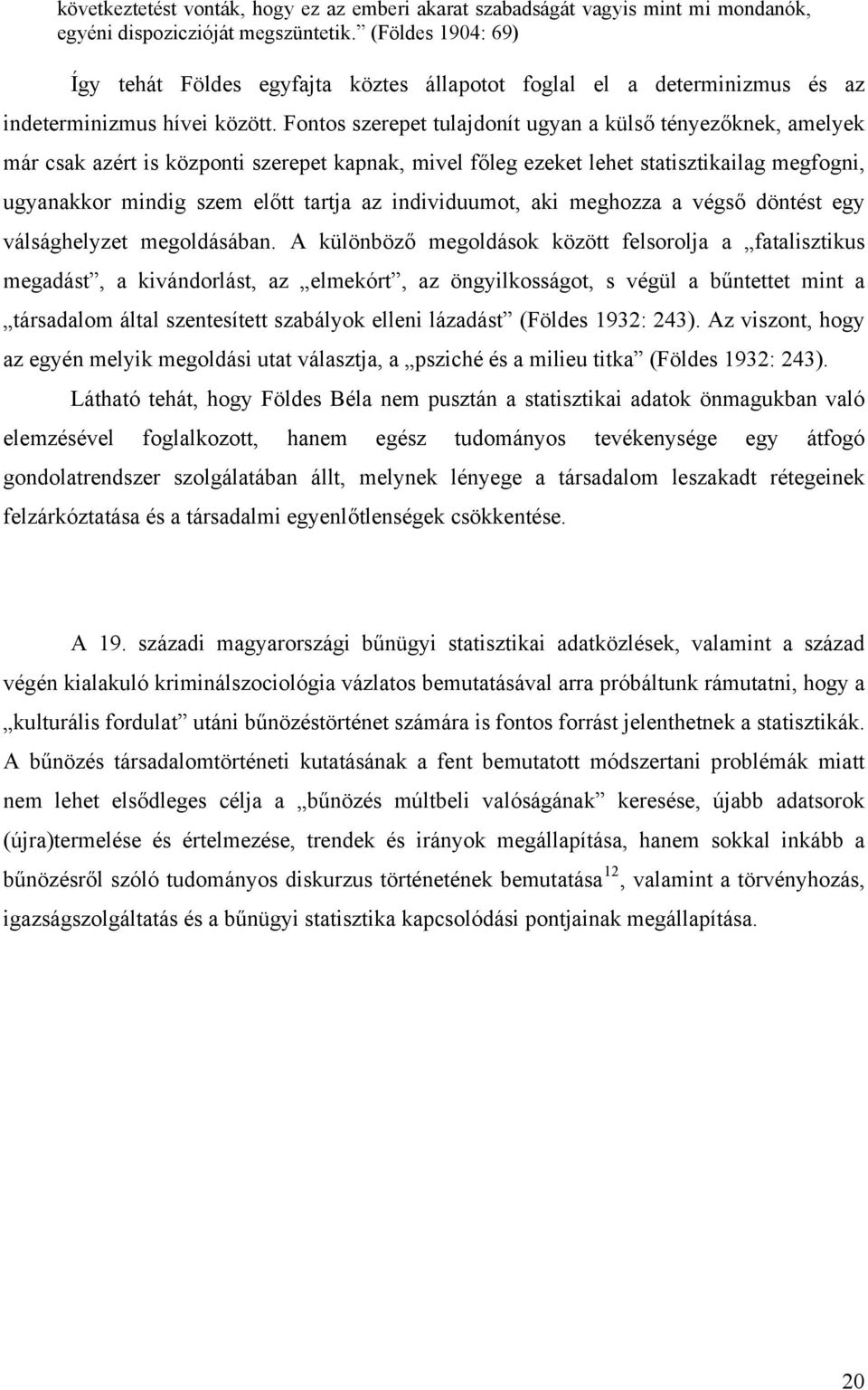 Fontos szerepet tulajdonít ugyan a külső tényezőknek, amelyek már csak azért is központi szerepet kapnak, mivel főleg ezeket lehet statisztikailag megfogni, ugyanakkor mindig szem előtt tartja az