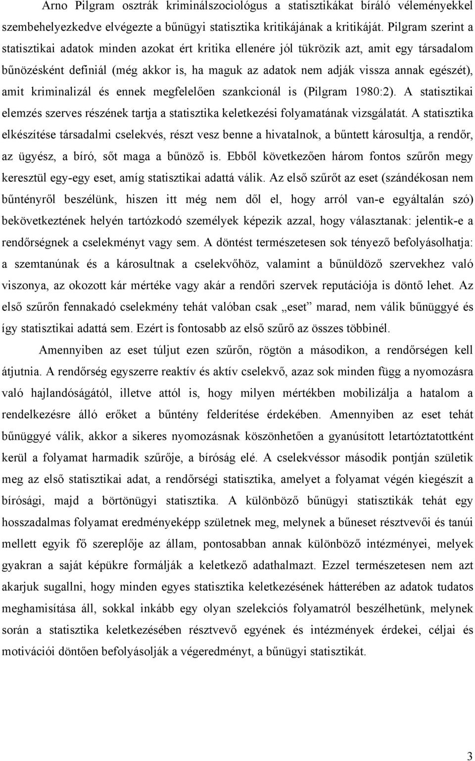 amit kriminalizál és ennek megfelelően szankcionál is (Pilgram 1980:2). A statisztikai elemzés szerves részének tartja a statisztika keletkezési folyamatának vizsgálatát.
