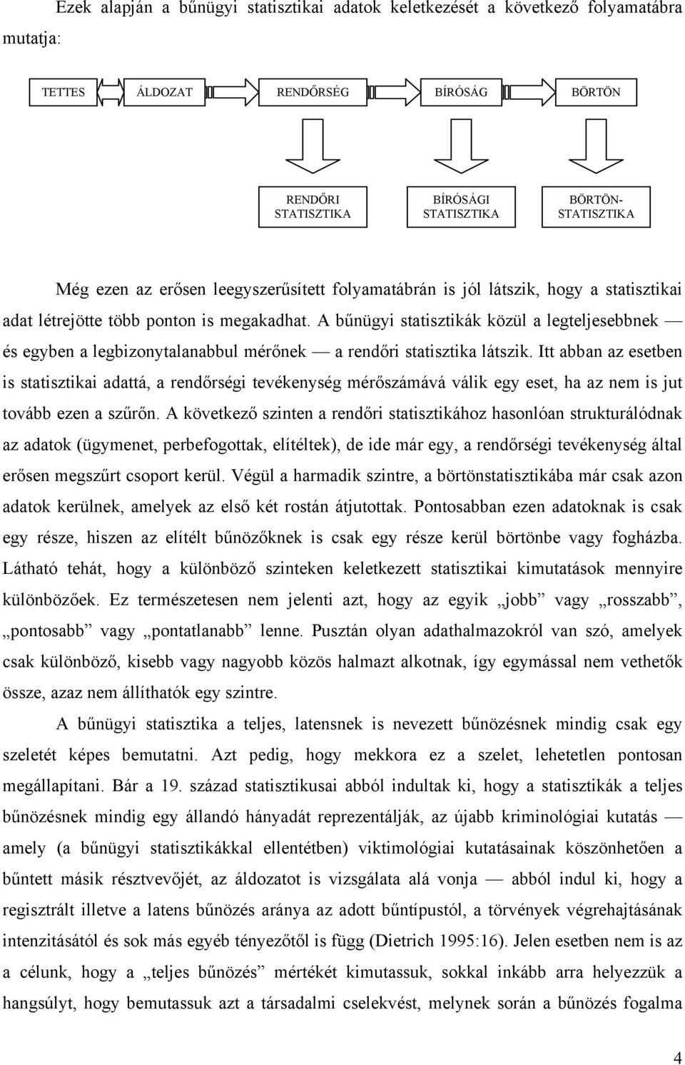 A bűnügyi statisztikák közül a legteljesebbnek és egyben a legbizonytalanabbul mérőnek a rendőri statisztika látszik.